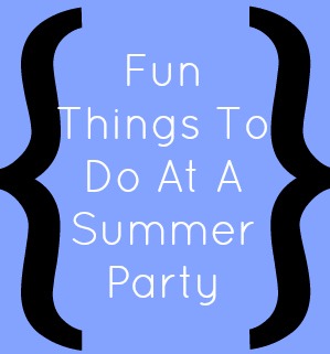 Fun Things To Do At A Summer Party | Optimistic Mommy