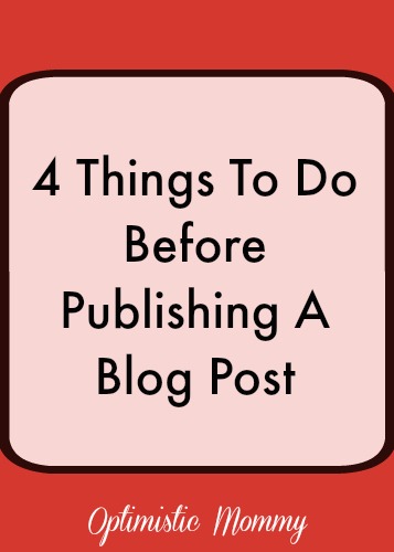 4 Things To Do Before Publishing A Blog Post | Optimistic Mommy